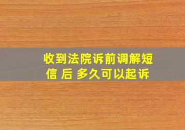 收到法院诉前调解短信 后 多久可以起诉